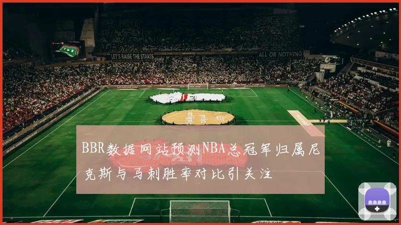 BBR数据网站预测NBA总冠军归属尼克斯与马刺胜率对比引关注