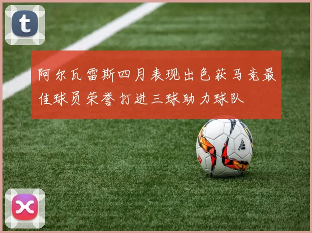 阿尔瓦雷斯四月表现出色获马竞最佳球员荣誉打进三球助力球队