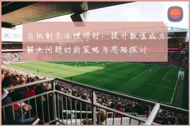 当机制无法理顺时，提升数值成为解决问题的新策略与思路探讨