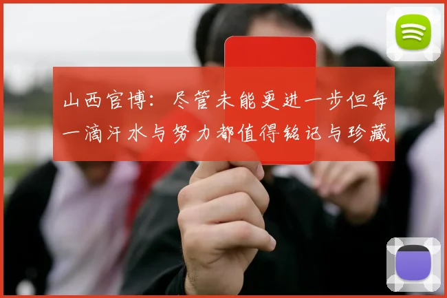 山西官博：尽管未能更进一步但每一滴汗水与努力都值得铭记与珍藏